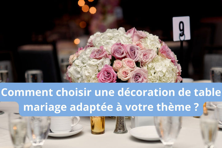 Comment choisir une décoration de table mariage adaptée à votre thème ?
