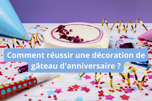 Comment réussir une décoration de gâteau d'anniversaire ?